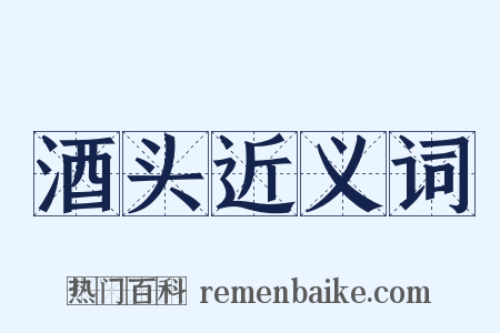酒头近义词是什么意思的图片